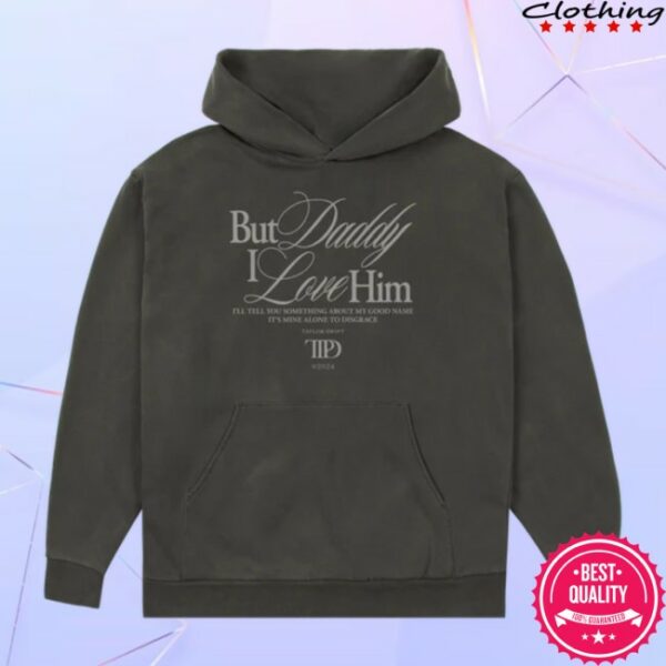 Taylor Swift Merch Store Taylor Swift But Daddy I Love Him Hoodie