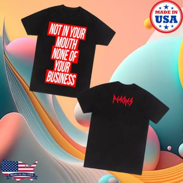 Teaches Of Peaches Shop Merch Not In Your Mouth Shirt