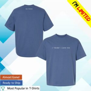We Three Merch Store I Think I Love You Tee