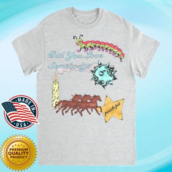 Peach Pit Official Merch Store Merch Did You Love Somebody Tee