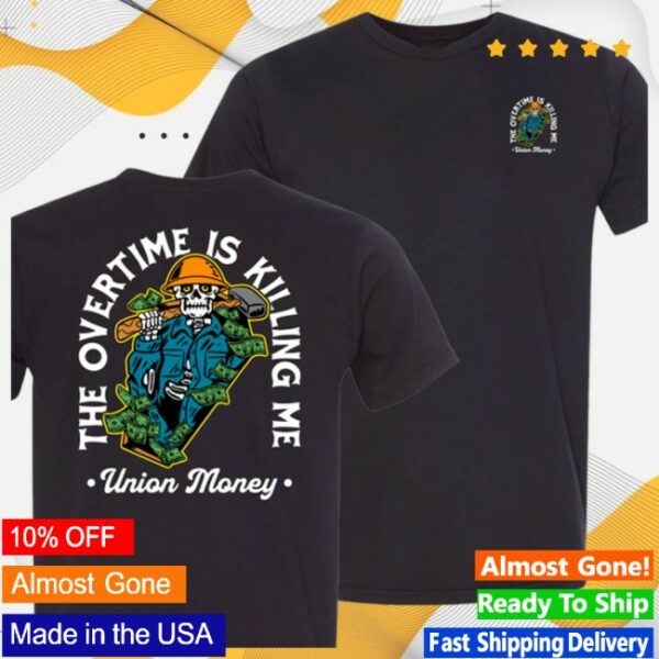 Union Money Store Merch Overtime Is Killing Me T-Shirt