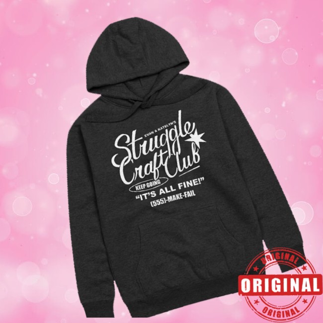 Shop Evanandkatelyn Store Merch Struggle Craft Club Hoodie Shop Evanandkatelyn Store Merch Struggle Craft Club Hoodie