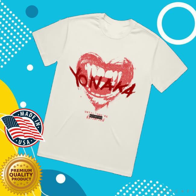 We Are Yonaka Merch Store Until You’re Satisfied T-Shirt We Are Yonaka Merch Store Until You’re Satisfied T-Shirt