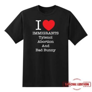 Punkwithacamera Merch Store I Heart Immigrants Tylenol Abortion And Bad Bunny Shirt