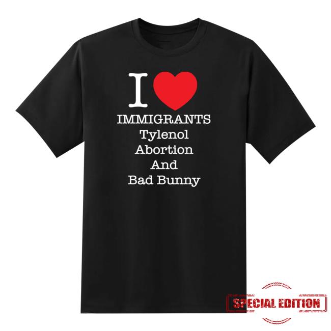 Punkwithacamera Merch Store I Heart Immigrants Tylenol Abortion And Bad Bunny Shirt Punkwithacamera Merch Store I Heart Immigrants Tylenol Abortion And Bad Bunny Shirt