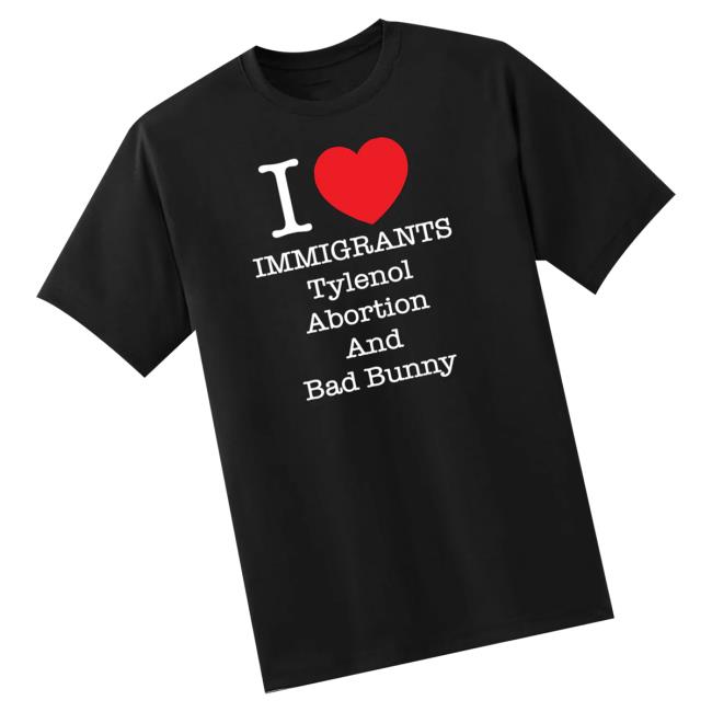 Punkwithacamera Merch Store I Heart Immigrants Tylenol Abortion And Bad Bunny Shirt Punkwithacamera Merch Store I Heart Immigrants Tylenol Abortion And Bad Bunny Shirt