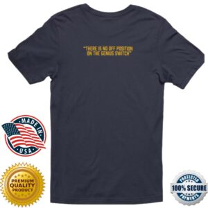 Worldwide Pants Store Merch There Is No Off Position On The Genius Switch Shirt