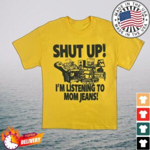 Mom Jeans Webstore Merch Shut Up I’m Listening To Mj Tee