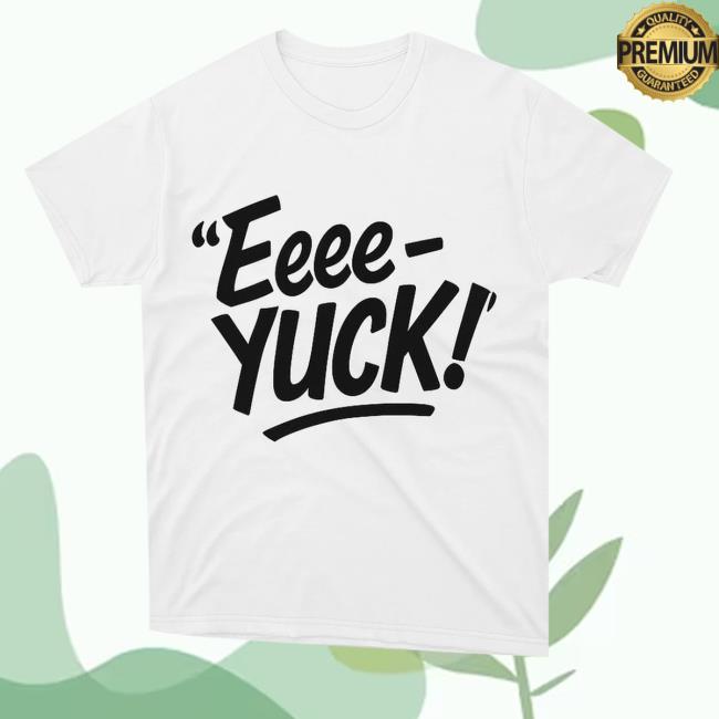 Aeriannasingss Merch Store The Eeee-Yuck Shirt Aeriannasingss Merch Store The Eeee-Yuck Shirt