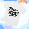 Aeriannasingss Merch Store The Eeee-Yuck Shirt 1 kenny Aeriannasingss Merch Store The Eeee Yuck Shirtz