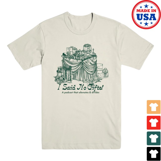 Exactly Right Store Merch I Said No Gifts Alienating & Divisive T-Shirt Exactly Right Store Merch I Said No Gifts Alienating & Divisive T-Shirt