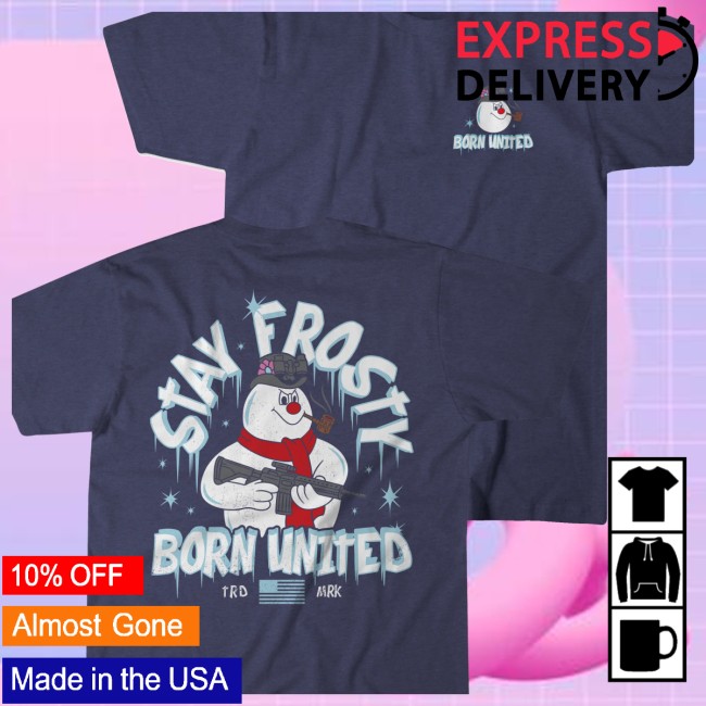 Born United Store Merch Born United Private Label Stay Frosty Shirt Born United Store Merch Born United Private Label Stay Frosty Shirt