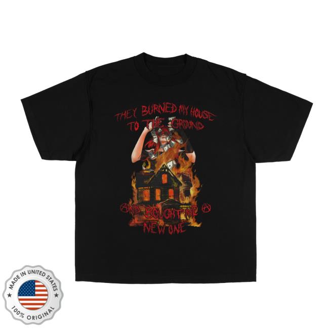 Anarchist Sanctuary Merch Store Burned My House To The Ground Tee Anarchist Sanctuary Merch Store Burned My House To The Ground Tee