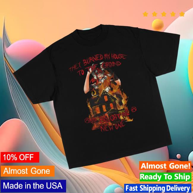 Anarchist Sanctuary Merch Store Burned My House To The Ground Tee Anarchist Sanctuary Merch Store Burned My House To The Ground Tee