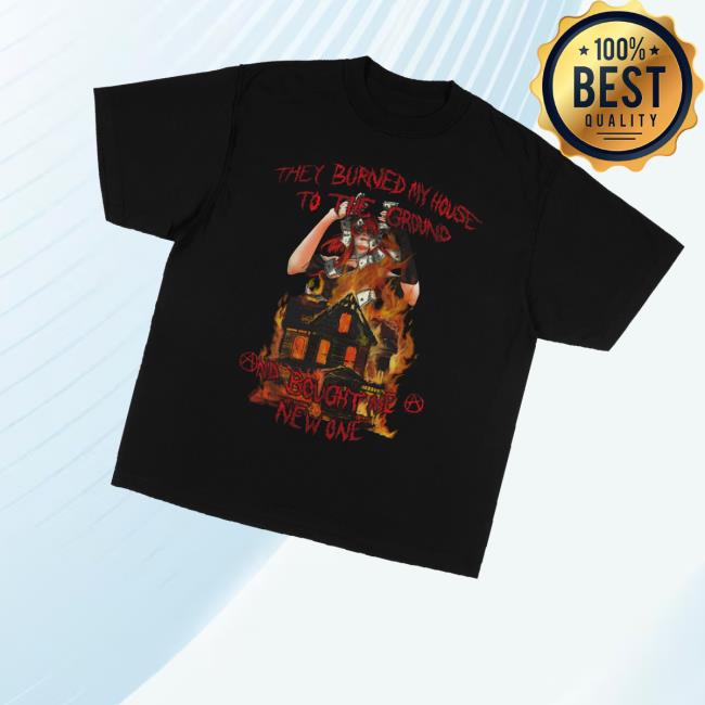 Anarchist Sanctuary Merch Store Burned My House To The Ground Tee Anarchist Sanctuary Merch Store Burned My House To The Ground Tee