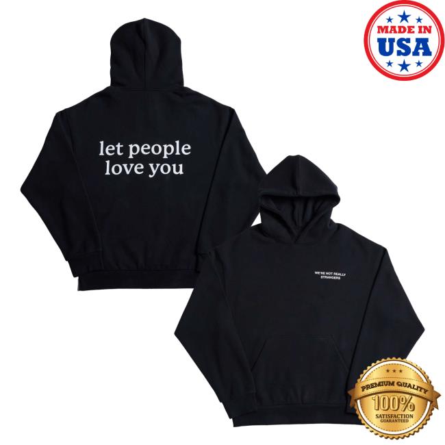 Were Not Really Strangers Merch Store Let People Love You Hoodie Were Not Really Strangers Merch Store Let People Love You Hoodie
