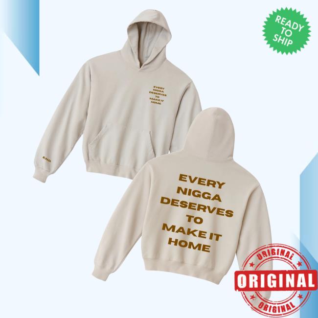 Everyniggadeserves Merch Store Make It Home Hoodie Everyniggadeserves Merch Store Make It Home Hoodie