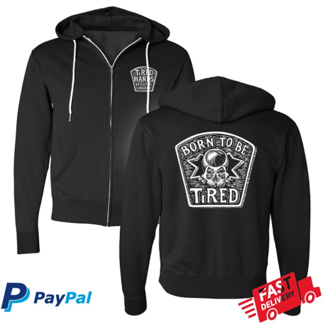 Tired Hands Store Merch Born To Be Tired Zip Up Tired Hands Store Merch Born To Be Tired Zip Up