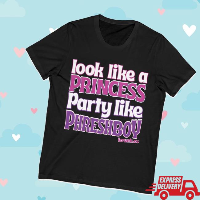 Phreshboyswag Merch Store Look Like A Princess Party Like Phreshboy Shirt Phreshboyswag Merch Store Look Like A Princess Party Like Phreshboy Shirt