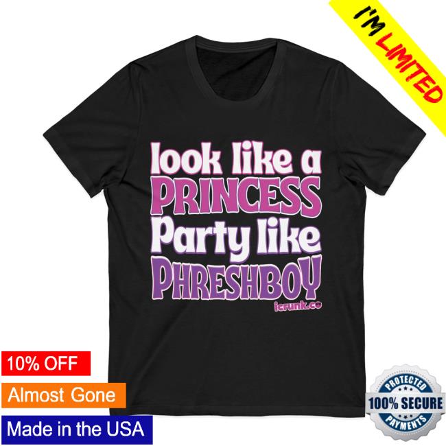 Phreshboyswag Merch Store Look Like A Princess Party Like Phreshboy Shirt Phreshboyswag Merch Store Look Like A Princess Party Like Phreshboy Shirt