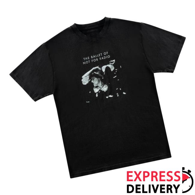 Not For Radio Merch Store Ballet Of Not For Radio Tee Not For Radio Merch Store Ballet Of Not For Radio Tee