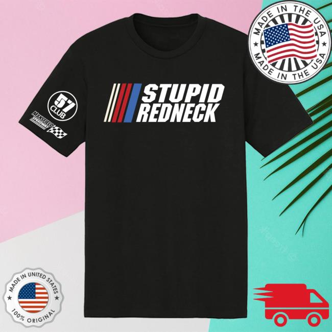 The Speedway Merch Store Stupid Redneck 57 Club Tee The Speedway Merch Store Stupid Redneck 57 Club Tee