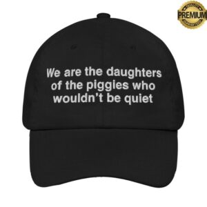 Good Shirts Store Merch We Are The Daughters Of The Piggies Who Wouldn’T Be Quiet Hat