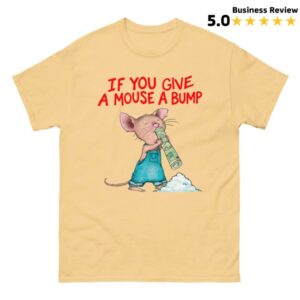 Good Shirts Store Merch If You Give A Mouse A Bump Shirt