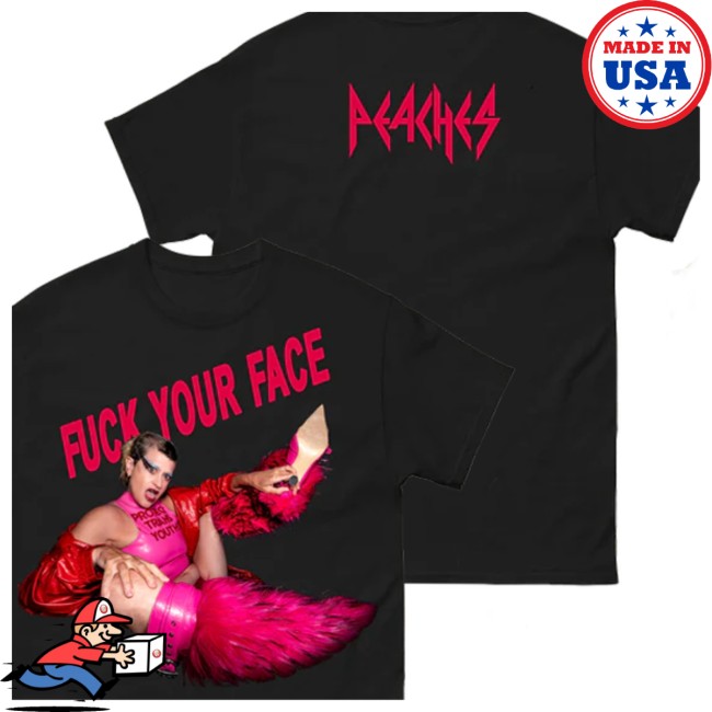 Peaches Store Merch Fuck Your Face Shirt Peaches Store Merch Fuck Your Face Shirt