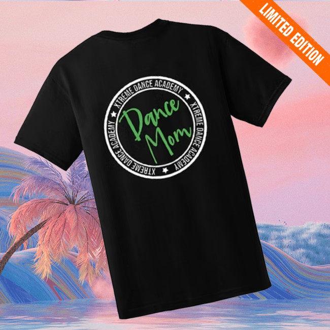 Xtreme Dance Academy Store Merch Dance Mom Shirt Xtreme Dance Academy Store Merch Dance Mom Shirt
