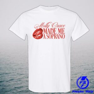 Molly Grace Music Store Molly Grace Made Me A Soprano T-Shirt