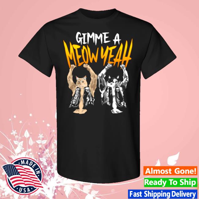 Pro Wrestling Tees Merch Store Gimme A Meow Yeah Shirt Pro Wrestling Tees Merch Store Gimme A Meow Yeah Shirt
