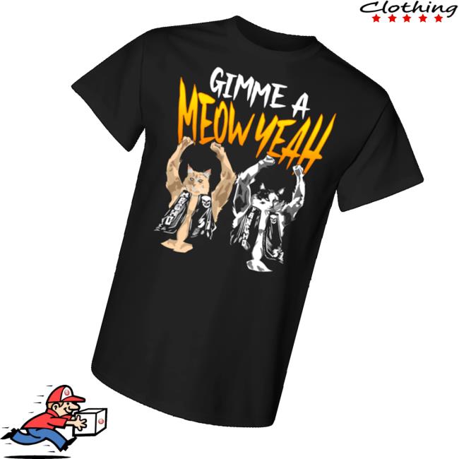 Pro Wrestling Tees Merch Store Gimme A Meow Yeah Shirt Pro Wrestling Tees Merch Store Gimme A Meow Yeah Shirt