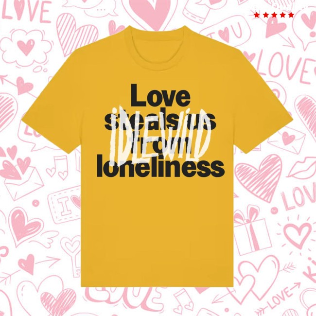 Idlewild Store Merch Love Steals Us From Lonliness T-Shirt Idlewild Store Merch Love Steals Us From Lonliness T-Shirt
