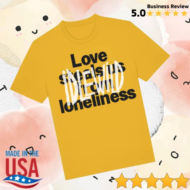 Idlewild Store Merch Love Steals Us From Lonliness T-Shirt Idlewild Store Merch Love Steals Us From Lonliness T-Shirt