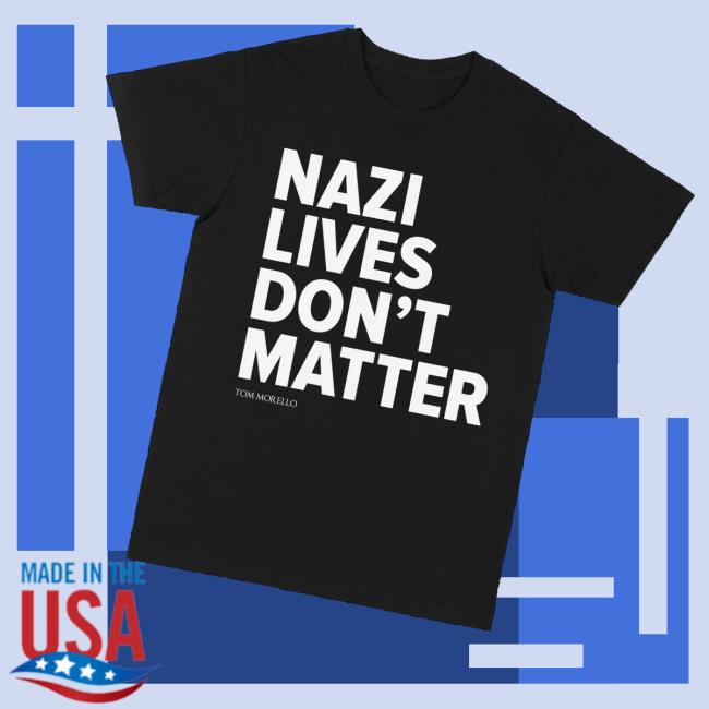 Tom Morello Merch Store Nazi Lives Don’t Matter Tee Tom Morello Merch Store Nazi Lives Don’t Matter Tee