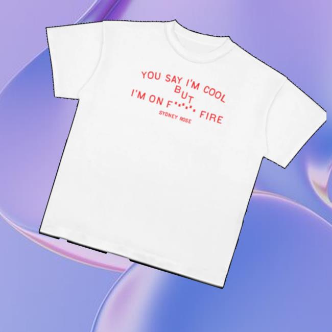 Sydney Rose Merch Store You Say I’m Cool Tee Sydney Rose Merch Store You Say I’m Cool Tee