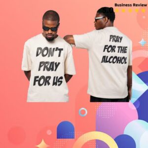 Don’t Pray For Us Merch Store Don’t Pray For Us Pray For The Alcohol Shirt