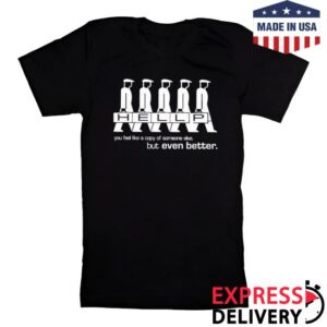 The Hellp Merch Store Shop You Feel Like A Copy Of Someone Else But Even Better Shirt