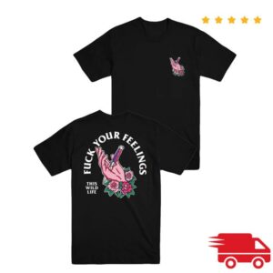 This Wild Life Merch Store Fuck Your Feelings Tee