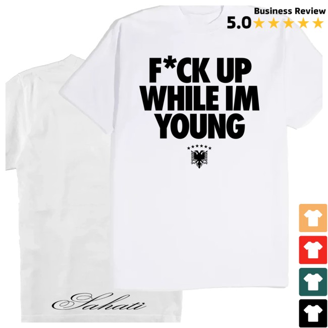 Sahatistore Merch Fuck Up While I’m Young Tee Sahatistore Merch Fuck Up While I’m Young Tee