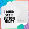 kenny sahati store merch i could say it but do you feel it tee wpsdd