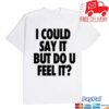 kenny sahati store merch i could say it but do you feel it tee