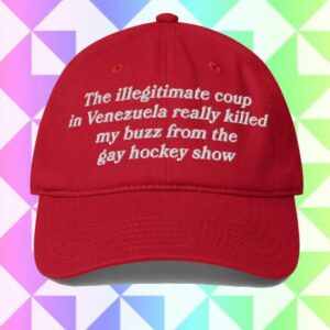 Thegoodshirts Merch Store The Illegitimate Coup In Venezuela Really Killed My Buzz From The Gay Hockey Show Hat