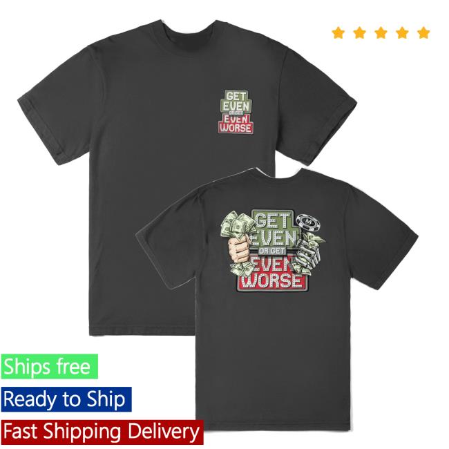 Vegasmatt Shop Merch Store Get Even Or Get Even Worse T-Shirt Vegasmatt Shop Merch Store Get Even Or Get Even Worse T-Shirt