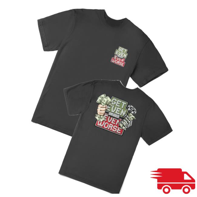 Vegasmatt Shop Merch Store Get Even Or Get Even Worse T-Shirt Vegasmatt Shop Merch Store Get Even Or Get Even Worse T-Shirt