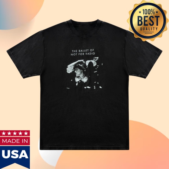 Not For Radio Store Merch Ballet Of Not For Radio Tee Not For Radio Store Merch Ballet Of Not For Radio Tee