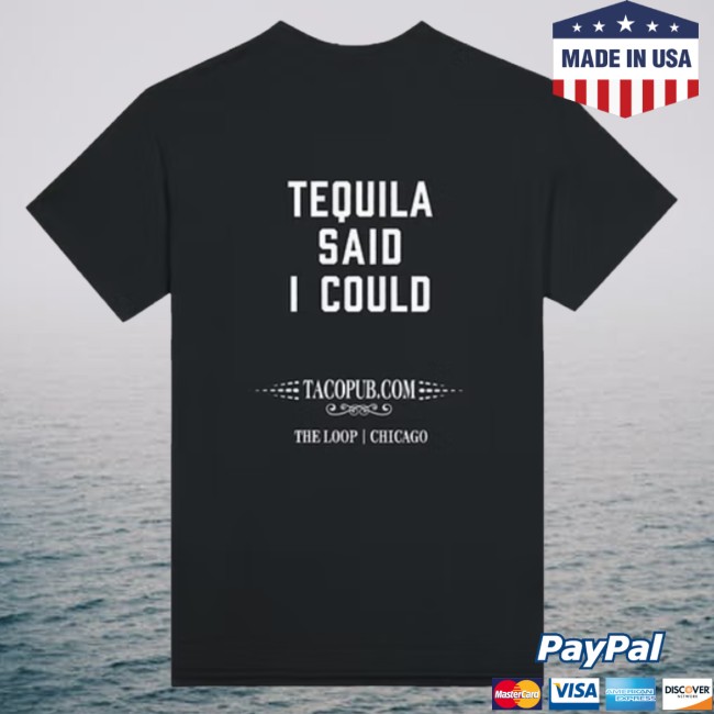 Tacopub Store Merch Tequila Said I Could T-Shirt Tacopub Store Merch Tequila Said I Could T-Shirt