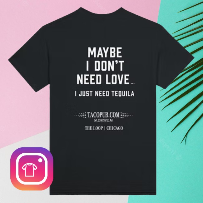 Tacopub Store Merch Maybe I Don’t Need Love T-Shirt Tacopub Store Merch Maybe I Don’t Need Love T-Shirt