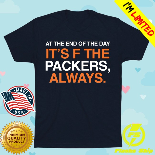 Obvious Shirts Store Merch At The End Of The Day It’s F The Packers, Always Shirt Obvious Shirts Store Merch At The End Of The Day It’s F The Packers, Always Shirt
